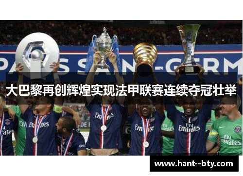 大巴黎再创辉煌实现法甲联赛连续夺冠壮举