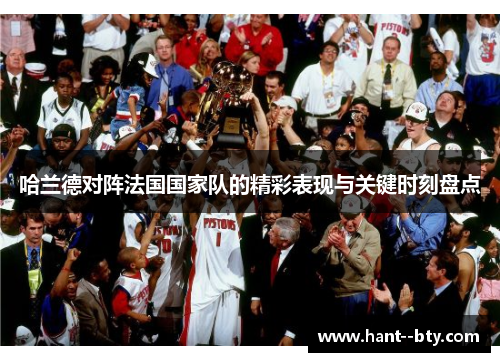 哈兰德对阵法国国家队的精彩表现与关键时刻盘点