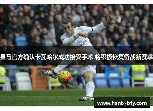 皇马官方确认卡瓦哈尔成功接受手术 将积极恢复备战新赛季