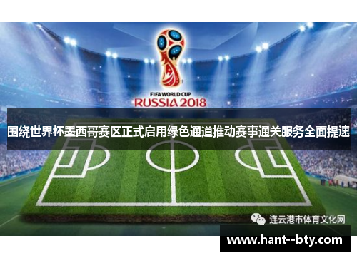 围绕世界杯墨西哥赛区正式启用绿色通道推动赛事通关服务全面提速 围绕世界杯墨西哥赛区正式启用绿色通道推动赛事通关服务全面提速