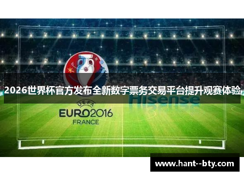 2026世界杯官方发布全新数字票务交易平台提升观赛体验 2026世界杯官方发布全新数字票务交易平台提升观赛体验
